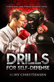 Title: Drills For Self Defense: A Martial Artists Guide To Reality Self Defense Trainin, Author: Rory Christensen