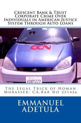 Crescent Bank & trust Corporate Crime Over Individuals in american Justice System through auto loans: The Legal Trick of Homan Mobasser: CA.Bar No 251426