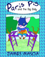 Title: Paris Pig and the Big Bully, Author: James Mascia