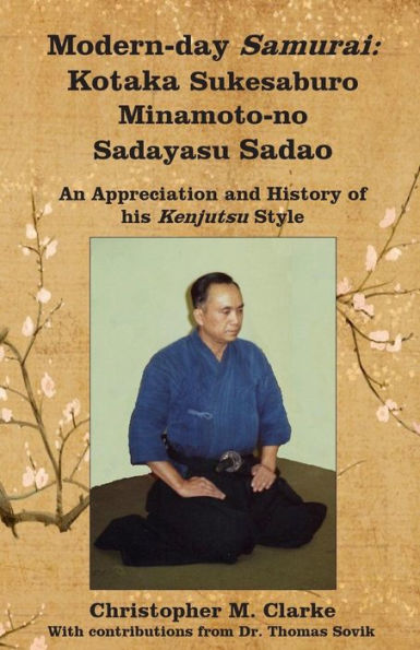 Modern-day Samurai: Kotaka Sukesaburo Minamoto-no Sadayasu Sadao - An Appreciation and History of his Kenjutsu Style.