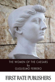 Title: The Women of the Caesars, Author: Guglielmo Ferrero