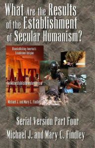 Title: What Are the Results of the Establishment of Secular Humanism, Author: Mary C Findley