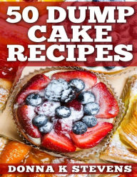 Title: 50 Dump Cake Recipes, Author: Donna K Stevens