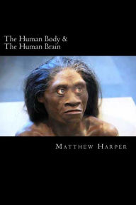 Title: The Human Body & The Human Brain: A Fascinating Book Containing Human Body & Brain Facts, Trivia, Images & Memory Recall Quiz: Suitable for Adults & Children, Author: Matthew Harper