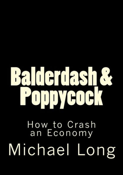Balderdash & Poppycock: How to Crash an Economy