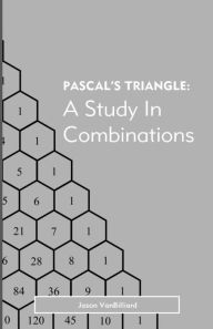 Title: Pascal's Triangle: A Study in Combinations, Author: Jason Vanbilliard