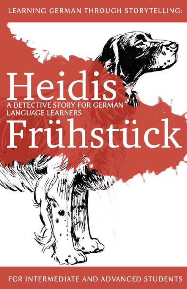 Learning German through Storytelling: Heidis FrÃ¯Â¿Â½hstÃ¯Â¿Â½ck - a detective story for German language learners (for intermediate and advanced students)
