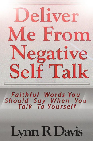 Deliver Me From Negative Self Talk: Faithful Words You Should Say When You Talk To Youself