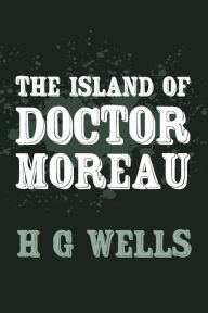 Title: The Island of Doctor Moreau: Original and Unabridged, Author: H. G. Wells