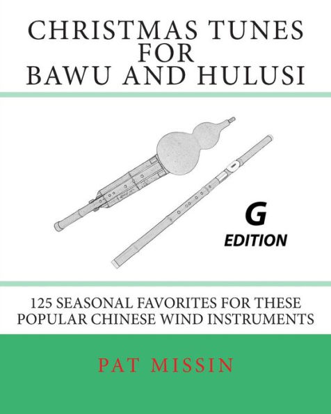 Christmas Tunes for Bawu and Hulusi - G Edition: 125 Seasonal Favorites for These Popular Chinese Wind Instruments