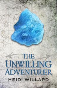 Title: The Unwilling Adventurer (The Unwilling #1), Author: Heidi Willard