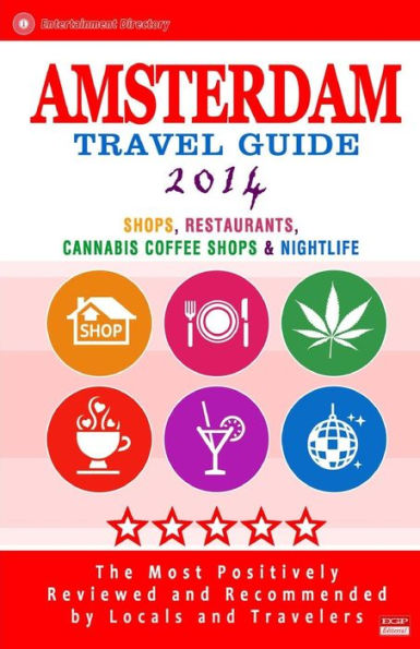 Amsterdam Travel Guide 2014: Shops, Restaurants, Cannabis Coffee Shops, Attractions & Nightlife in Amsterdam (City Travel Guide 2014)