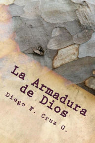 Title: La Armadura de Dios: Un curso prÃ¯Â¿Â½ctico que ayuda a usar nuestras armas espirituales bien y continuamente, Author: Diego F Cruz G