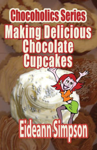 Title: Chocoholics Series - Making Delicious Chocolate Cupcakes, Author: Eideann Simpson