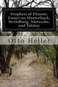 Title: Prophets of Dissent: Essays on Maeterlinck, Strindberg, Nietzsche, and Tolstoy, Author: Otto Heller