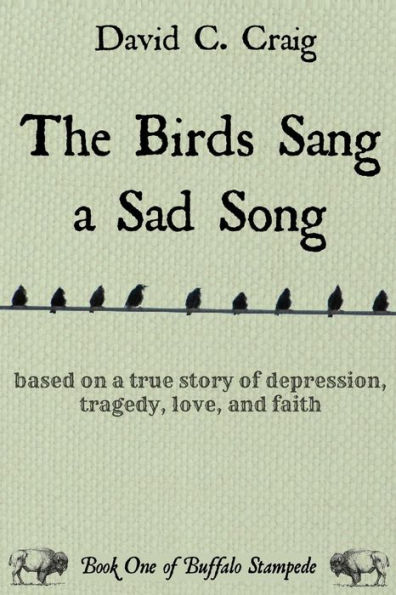 The Birds Sang a Sad Song: Based on a True Story of Depression, Tragedy, Love, and Faith