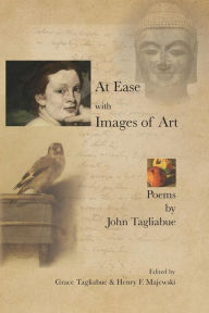 Title: At Ease with Images of Art: Poems by John Tagliabue, Author: Grace Tagliabue