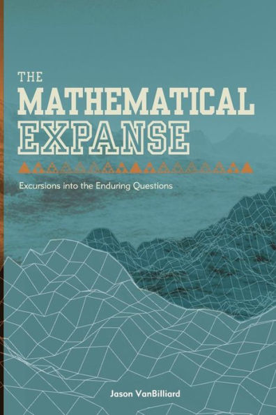 The Mathematical Expanse: Excursions into the Enduring Questions