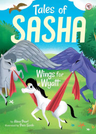 Title: Tales of Sasha 6: Wings for Wyatt, Author: Alexa Pearl