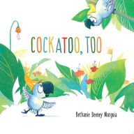 Title: Cockatoo, Too, Author: Bethanie Deeney Murguia
