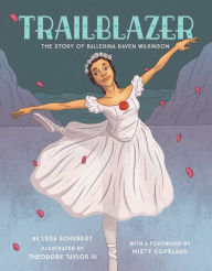 Title: Trailblazer: The Story of Ballerina Raven Wilkinson, Author: Leda Schubert