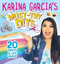 Title: Karina Garcia's Must-Try DIYs: 20 Crafts & Life Hacks, Author: Karina Garcia