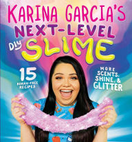 Title: Karina Garcia's Next-Level DIY Slime, Author: Karina Garcia