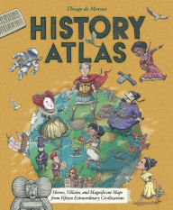 Download ebooks in text format History Atlas: Heroes, Villains, and Magnificent Maps from Fifteen Extraordinary Civilizations (English literature)  9781499811353
