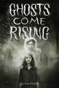 Free downloads of e books Ghosts Come Rising (English literature) by Adam Perry, Adam Perry iBook MOBI PDB