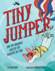 Title: Tiny Jumper: How Tiny Broadwick Created the Parachute Rip Cord, Author: Candy Dahl