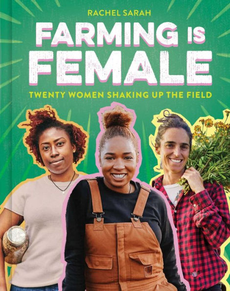 Farming Is Female (A Community, Food, and Climate Book for Kids): Twenty Women Shaking Up the Field