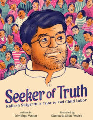 Title: Seeker of Truth: Kailash Satyarthi's Fight to End Child Labor, Author: Srividhya Venkat