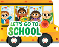 Title: Crayola: Let's Go to School (A Crayola School Bus-Shaped Novelty Board Book for Toddlers), Author: BuzzPop