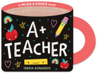 Title: A+ Teacher (A Mugs & Kisses Shaped Board Book for Toddlers), Author: Teresa Bonaddio