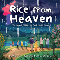 Title: Rice from Heaven: The Secret Mission to Feed North Koreans, Author: Tina Cho