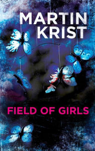 Title: Field of Girls: A gripping thriller for fans of Jo Nesbo and Henning Mankell, Author: Martin Krist