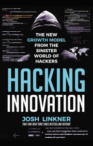 Title: Hacking Innovation: The New Growth Model from the Sinister World of Hackers, Author: Josh Linkner