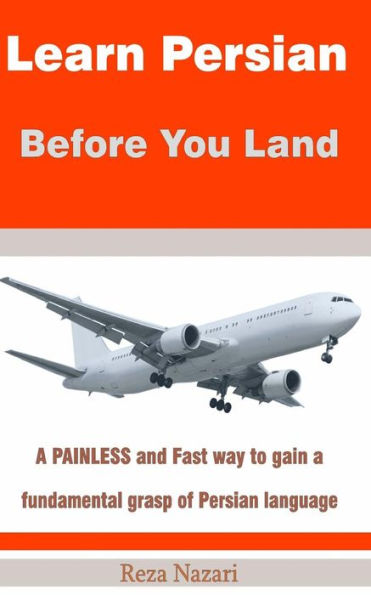 Learn Persian before You Land: A painless and fast way to gain a fundamental grasp of Persian language