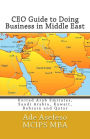CEO Guide to Doing Business in Middle East: United Arab Emirates, Saudi Arabia, Kuwait, Bahrain and Qatar