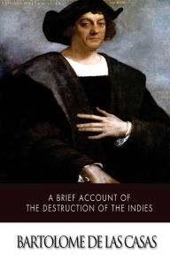 Title: A Brief Account of the Destruction of the Indies, Author: Bartolome de Las Casas