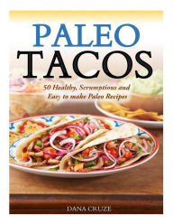 Title: Paleo Tacos: 50 Healthy, Scrumptious and Easy to make Paleo Recipes, Author: Dana Cruze