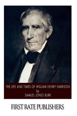 The Life And Times Of William Henry Harrison By Samuel Jones Burr