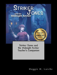 Title: Striker Jones and the Midnight Archer Teacher's Companion, Author: Maggie M. Larche