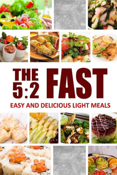 The 5: 2 Fast - Easy and Delicious Light Meals: Easy Healthy Cookbook for Ultimate Fat Loss