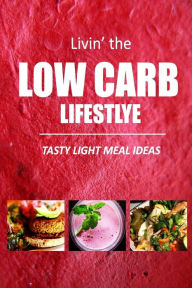 Title: Tasty Light Meal Ideas: Delicious Low-Carb Recipes for Quick Fat Loss, Author: Livin' the Low-Carb Lifestyle