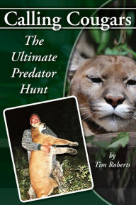 Title: Calling Cougars: The Ultimate Predator Hunt, Author: Tim a Roberts