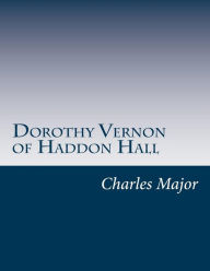 Title: Dorothy Vernon of Haddon Hall, Author: Charles Major