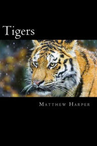 Title: Tigers: A Fascinating Book Containing Tiger Facts, Trivia, Images & Memory Recall Quiz: Suitable for Adults & Children, Author: Matthew Harper