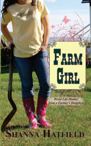 Title: Farm Girl: Rural Life Humor from a Farmer's Daughter, Author: Shanna Hatfield