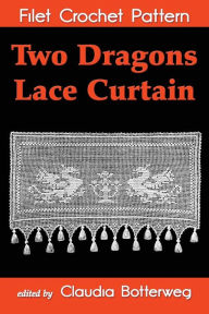 Title: Two Dragons Lace Curtain Filet Crochet Pattern: Complete Instructions and Chart, Author: G W Miller